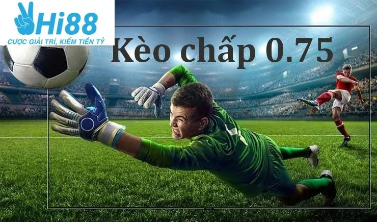 Kèo 0.75 Là Gì? Tham Gia Tại Hi88 Ngay Nào 4 Cách đọc kèo chấp 0.75